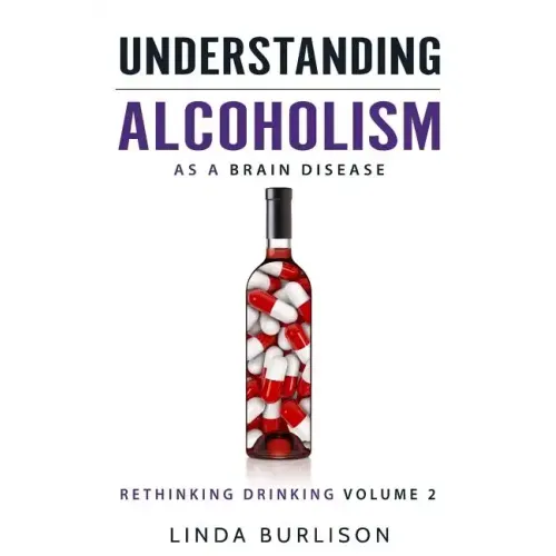 Understanding Alcoholism as a Brain Disease: Book 2 of the 'A Prescription for Alcoholics - Medications for Alcoholism' Book Series