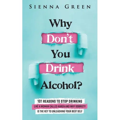Why Don't You Drink Alcohol?: 101 Reasons To Stop Drinking Like A Woman Called Karen And Why Sobriety Is The Key To Unleashing Your Best Self. Quit Li